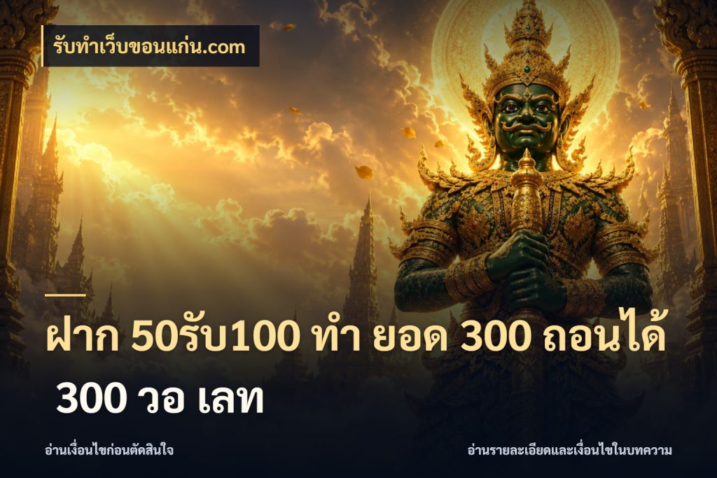 ฝาก 50รับ100 ทํา ยอด 300 ถอนได้ 300 วอ เลท โปรยอดรับที่สายเกมสนใจ กับ รับทําเว็บขอนแก่น.com