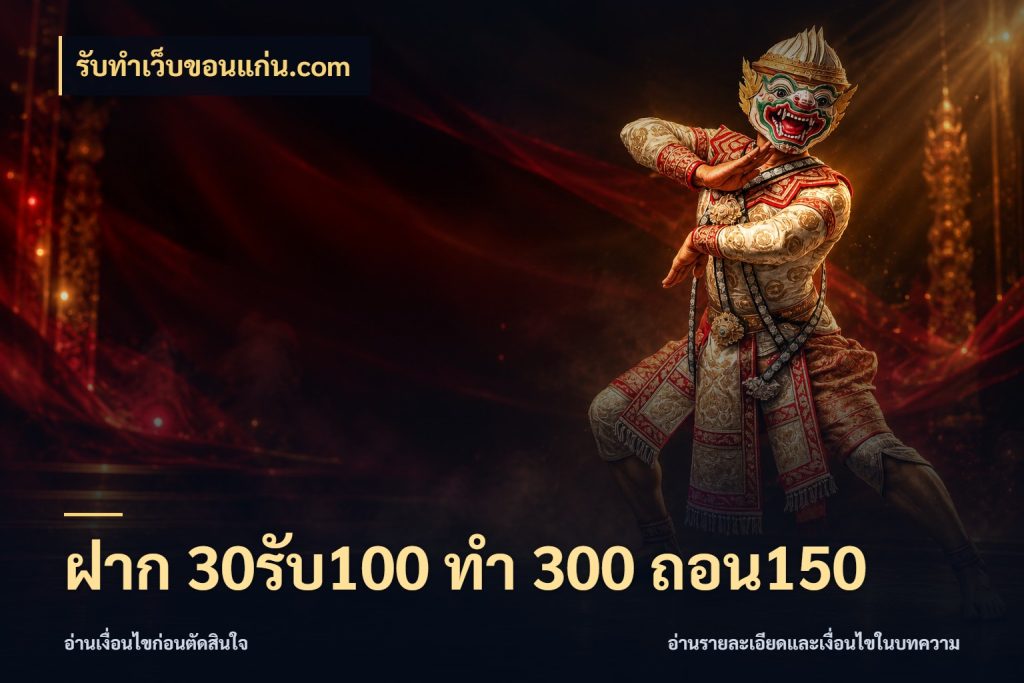ฝาก 30รับ100 ทํา 300 ถอน150 รับทําเว็บขอนแก่น.com โปรยอดรับที่สายเกมสนใจ