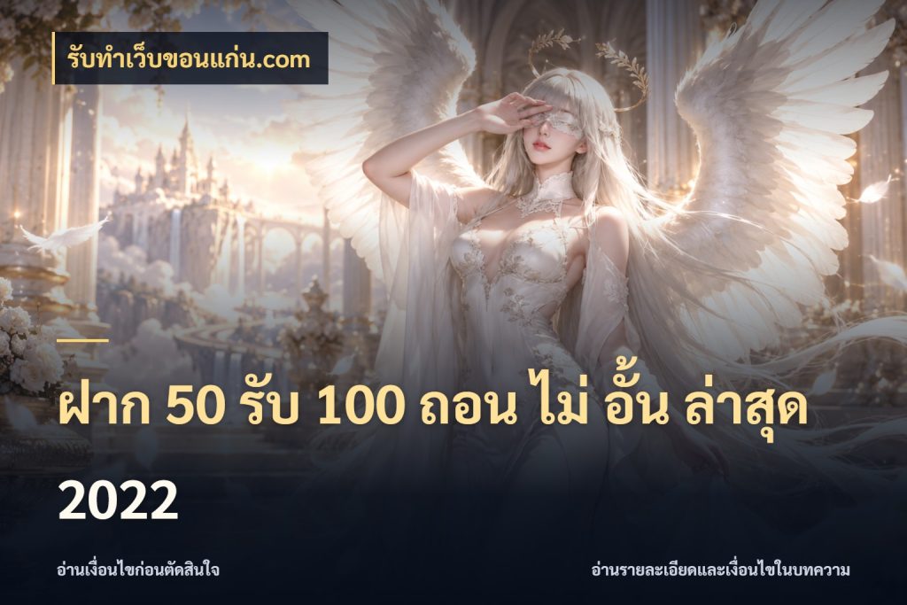 ฝาก 50 รับ 100 ถอน ไม่ อั้น ล่าสุด 2022 จับประเด็นยอดรับก่อนเลือกความสนุก ในมุม รับทําเว็บขอนแก่น.com