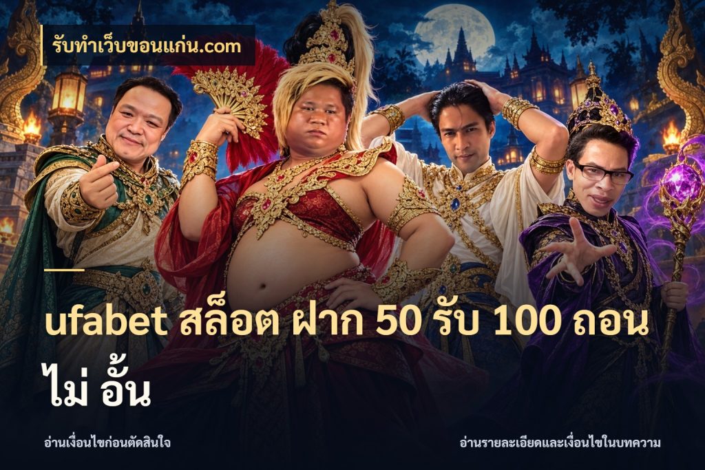 ufabet สล็อต ฝาก 50 รับ 100 ถอน ไม่ อั้น สีสันของโปรฝากและยอดรับ กับ รับทําเว็บขอนแก่น.com