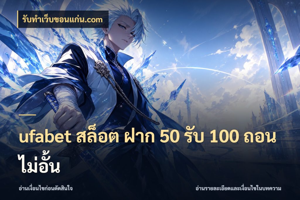 ufabet สล็อต ฝาก 50 รับ 100 ถอนไม่อั้น โปรยอดรับที่สายเกมสนใจ กับ รับทําเว็บขอนแก่น.com